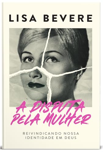 A disputa pela mulher – Da mesma autora do devocional “Forte”: Reivindicando nossa identidade em Deus