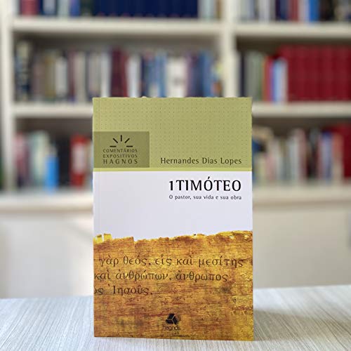 1TIMÓTEO: O pastor sua vida e sua obra (Comentários Expositivos Hernandes Dias Lopes) (Portuguese Edition)