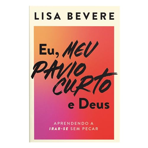 Eu, meu pavio curto e Deus: Aprendendo a irar-se sem pecar