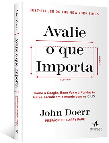 Avalie o que Importa. Como o Google Bono Vox e a Fundacao Gates Sacudiram o Mundo com os OKRs (Em Portugues do Brasil)