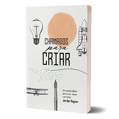 Chamados Para Criar: Um Convite Bíblico Para Criar, Inovar e Arriscar