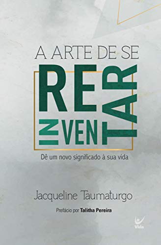 A Arte De Se Reinventar - De Um Novo Significado A Sua Vida (Em Portugues do Brasil)