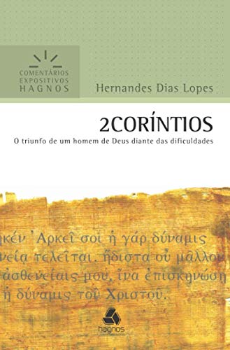 2CORÍNTIOS: O triunfo de um homem de Deus diante das dificuldades (Comentários Expositivos Hernandes Dias Lopes) (Portuguese Edition)