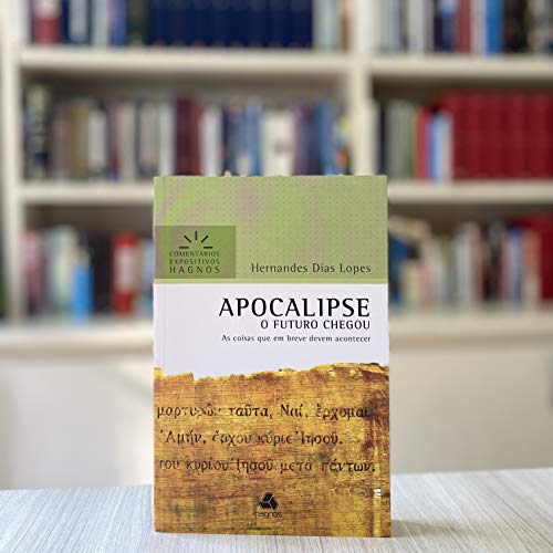 APOCALIPSE: O FUTURO CHEGOU As coisas que em breve devem acontecer (Comentários Expositivos Hernandes Dias Lopes) (Portuguese Edition)