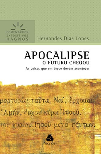 APOCALIPSE: O FUTURO CHEGOU As coisas que em breve devem acontecer (Comentários Expositivos Hernandes Dias Lopes) (Portuguese Edition)