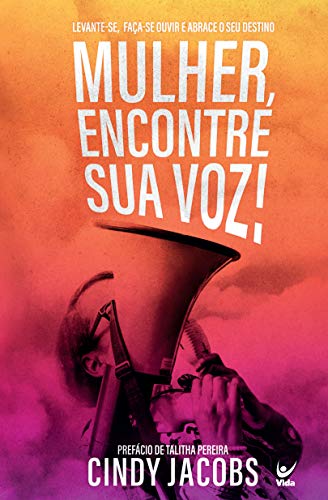 Mulher, encontre sua voz! Levante-se, faça-se ouvir e abrace o seu destino Autor: Cindy Jacobs - Portugues