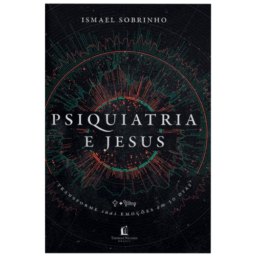 Psiquiatria e Jesus. transforme suas emocoes em 30 dias (Em Portugues do Brasil)