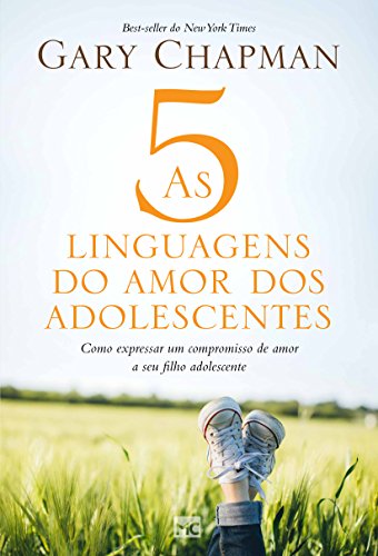 As 5 linguagens do amor dos adolescentes: Como expressar um compromisso de amor a seu filho adolescente (Portuguese Edition)