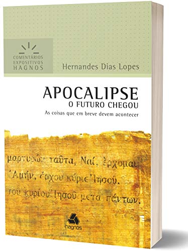 APOCALIPSE: O FUTURO CHEGOU As coisas que em breve devem acontecer (Comentários Expositivos Hernandes Dias Lopes) (Portuguese Edition)