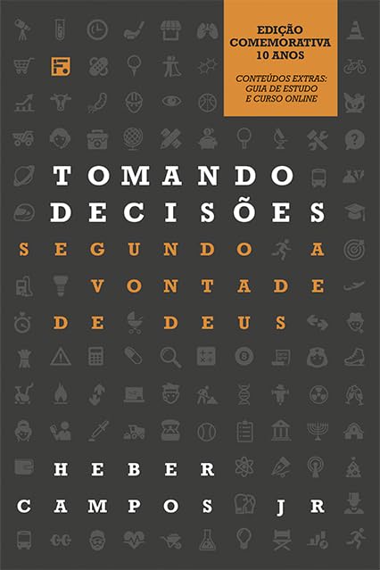 Tomando decisões segundo a vontade de Deus: (Edição Comemorativa 10 anos com Curso e Guia de Estudo)