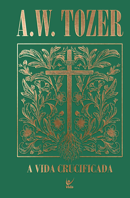 Coleção Tozer - A Vida Crucificada: Como viver uma experiência cristã mais profunda