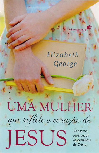 UMA MULHER QUE REFLETE O CORAÇÃO DE JESUS: 30 passos para seguir os exemplos de Cristo (Portuguese Edition)