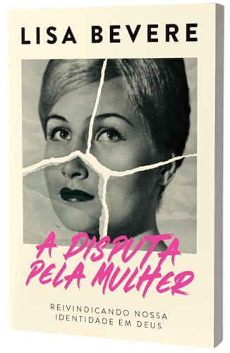 A disputa pela mulher – Da mesma autora do devocional “Forte”: Reivindicando nossa identidade em Deus