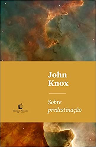 Sobre predestinação - John Knox - Em Portugues do Brasil - A Predestinacao Manifesta a Graciosa Justica de Deus