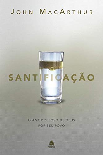 Santificação: O amor zeloso de Deus por seu povo [paperback] MacArthur, John