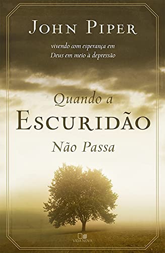 Quando a Escuridao nao Passa. Vivendo com Esperanca em Deus em Meio a Depressao (Em Portugues do Brasil)