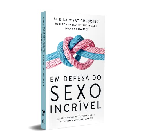 Em Defesa do Sexo Incrivel (Em Portugues do Brasil) - As mentiras que te Contaram e Como Recuperar o que Deus Planejou