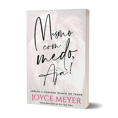 Mesmo com Medo, Aja! - Abrace a coragem diante do temor - Joyce Meyer - Em Portugues do Brasil