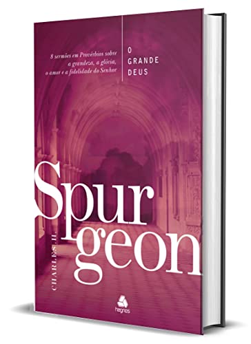 O Grande Deus - Spurgeon - Em Portugues do Brasil - 8 Sermões Em Provérbios Sobre A Grandeza, A Glória, O Amor E A Fidelidade Do Senhor.