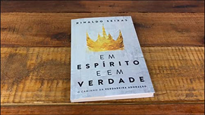 Em Espírito e em Verdade - O Caminho da Verdadeira Adoração - Em Portugues do Brasil - Rinaldo Seixas