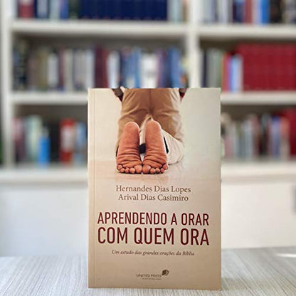 Aprendendo a Orar Com Quem Ora: Um Estudo das Grandes Oracoes da Biblia