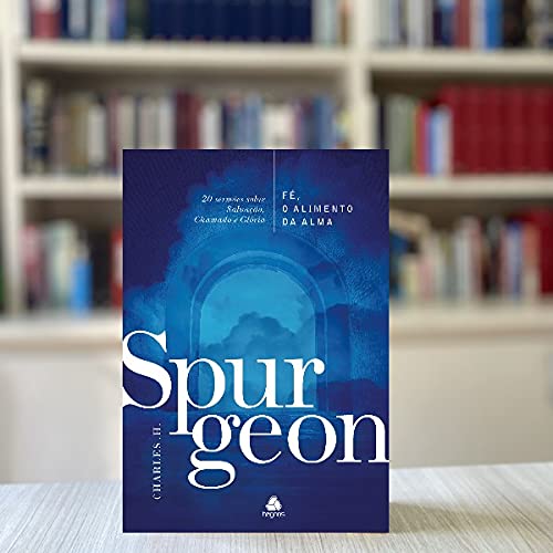 Fé, o alimento da Alma - Spurgeon: 20 sermões sobre Salvação, Chamado e Glória [hardcover] Spurgeon, Charles H.