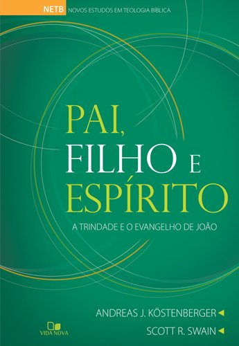 Pai, Filho e Espirito: A Trindade e o Evangelho de Joao