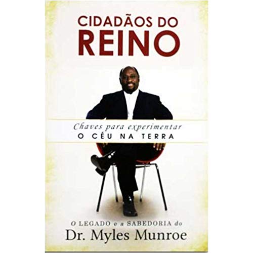 Cidadãos do reino - Chaves para Experimentar o Céu na Terra - Dr. Myles Munroe - Em Português do Brasil