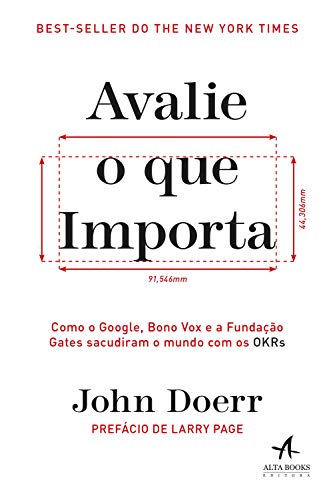 Avalie o que Importa. Como o Google Bono Vox e a Fundacao Gates Sacudiram o Mundo com os OKRs (Em Portugues do Brasil)