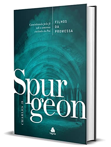 Filhos da Promessa - Spurgeon: Caminhando pela Fé sob o amoroso cuidado do Pai