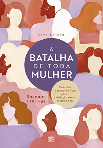 A batalha de toda mulher: Descubra o plano de Deus para a satisfação sexual e emocional (Portuguese Edition)