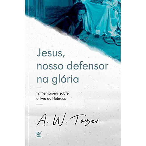 Jesus, Nosso Defensor Na Glória | A. W. Tozer