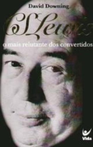 O C. S. Lewis Mais Relutante Dos Convertidos (Em Portuguese do Brasil)