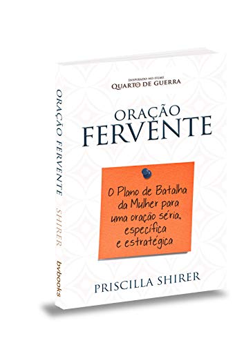 Oracao Fervente: O Plano de Batalha da Mulher Para Uma Oracao Seria, Especifica e Estrategica