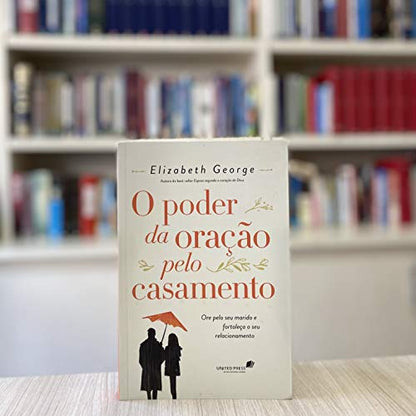 O PODER DA ORAÇÃO PELO CASAMENTO: Ore pelo seu marido e fortaleça o seu relacionamento (Portuguese Edition)