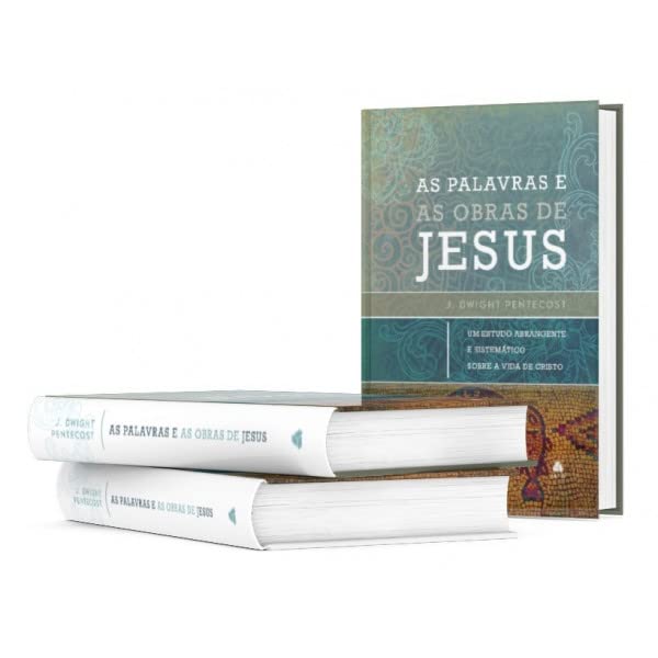 As palavras e as obras de Jesus - John Dwight Pentecost - Em Portugues do Brasil - Um Estudo Abrangente E Sistemático Sobre A Vida De Cristo