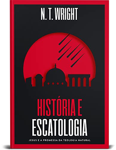 História e Escatologia: Jesus e a promessa da teologia natural [paperback] N.T. Wright and Benício, Paulo