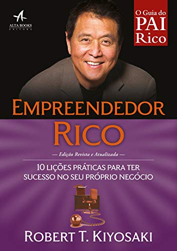 Empreendedor Rico. 10 Lições Práticas Para Ter Sucesso no Seu Próprio Negócio