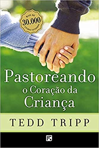 Pastoreando o Coracao da Crianca - Tedd Tripp