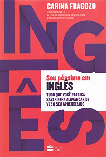 Sou Pessimo em Ingles - Tudo que Voce Precisa Saber Para Alavancar de Vez o Seu Aprendizado (Em Portugues do Brasil)