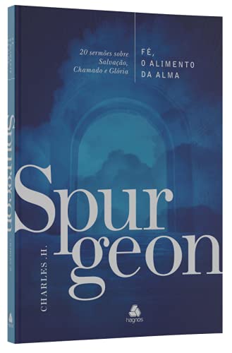 Fé, o alimento da Alma - Spurgeon: 20 sermões sobre Salvação, Chamado e Glória [hardcover] Spurgeon, Charles H.