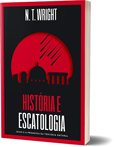 História e Escatologia: Jesus e a promessa da teologia natural [paperback] N.T. Wright and Benício, Paulo