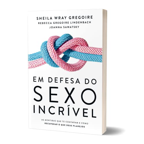 Em Defesa do Sexo Incrivel (Em Portugues do Brasil) - As mentiras que te Contaram e Como Recuperar o que Deus Planejou