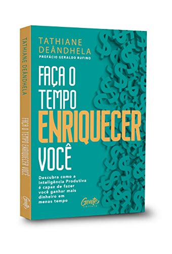 Faca o Tempo Enriquecer Voce - Descubra como a Inteligencia Produtiva e capaz de fazer voce ganhar mais dinheiro em menos tempo (Em Portugues do Brasil)