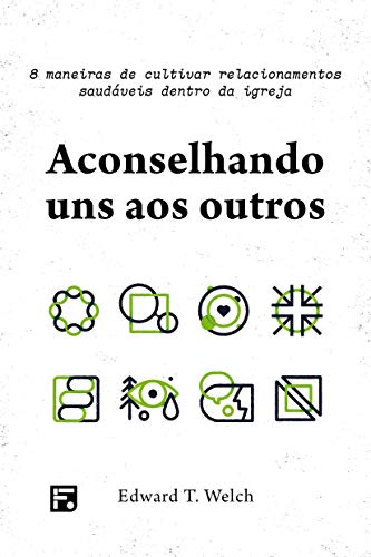 Aconselhando Uns Aos Outros. 8 Maneiras De Cultivar Relacionamentos Saudaveis Dentro Da Igreja (Em Portugues do Brasil)