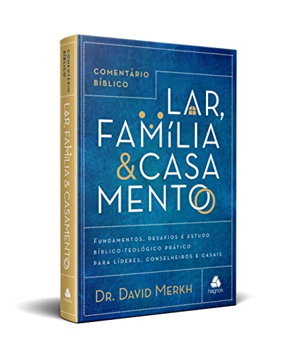 Comentário Bíblico - Lar, Família e Casamento: Fundamentos, desafios e estudo bíblico-teológico prático para lideres, conselheiros e casais (Portuguese Edition)