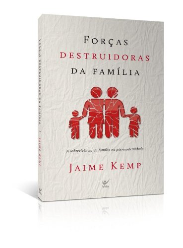 Força Destruidoras da Família. A Sobrevivência da Família na Pós Modernidade (Em Portuguese do Brasil)