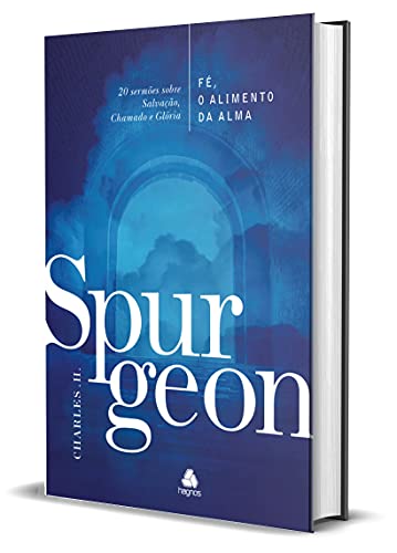 Fé, o alimento da Alma - Spurgeon: 20 sermões sobre Salvação, Chamado e Glória [hardcover] Spurgeon, Charles H.