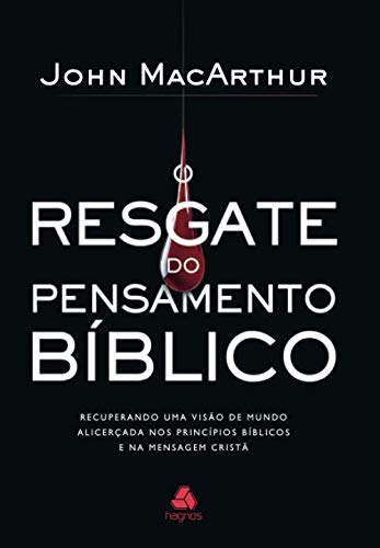 O RESGATE DO PENSAMENTO BÍBLICO: Recuperando uma visão de mundo alicerçada nos princípios bíblicos e na mensagem cristã (Portuguese Edition)