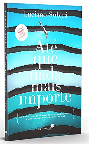 ATÉ QUE NADA MAIS IMPORTE: Como viver longe de um mundo de performances religiosas e mais próximo do que Deus espera de você (Portuguese Edition)